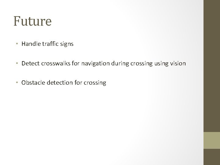 Future • Handle traffic signs • Detect crosswalks for navigation during crossing using vision