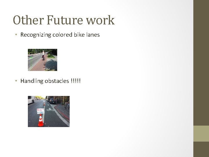 Other Future work • Recognizing colored bike lanes • Handling obstacles !!!!! 