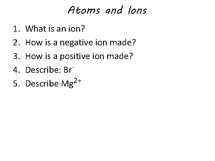 Atoms and Ions 1. 2. 3. 4. 5. What is an ion? How is