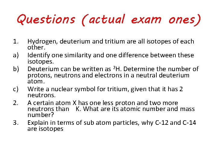 Questions (actual exam ones) 1. a) b) c) 2. 3. Hydrogen, deuterium and tritium