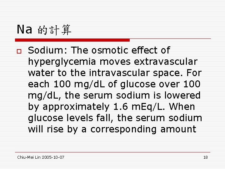 Na 的計算 o Sodium: The osmotic effect of hyperglycemia moves extravascular water to the