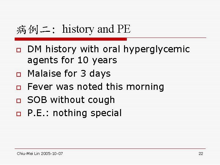 病例二: history and PE o o o DM history with oral hyperglycemic agents for