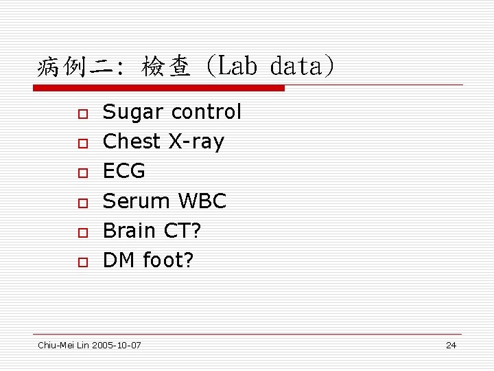 病例二: 檢查 (Lab data) o o o Sugar control Chest X-ray ECG Serum WBC