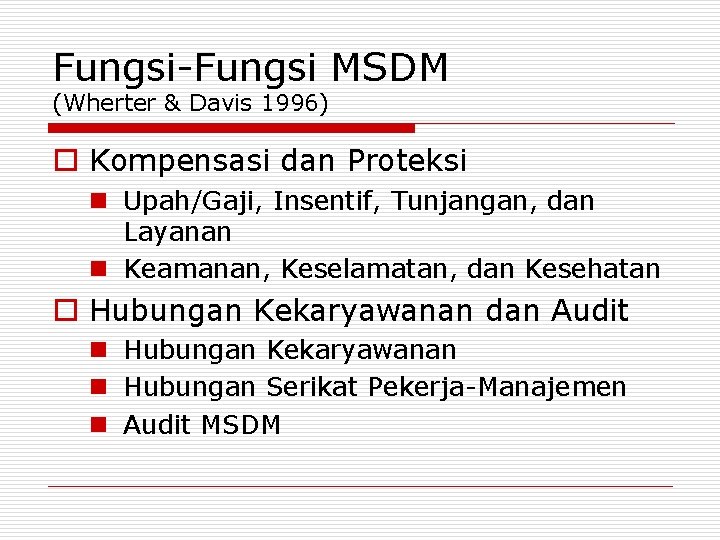 Fungsi-Fungsi MSDM (Wherter & Davis 1996) o Kompensasi dan Proteksi n Upah/Gaji, Insentif, Tunjangan,