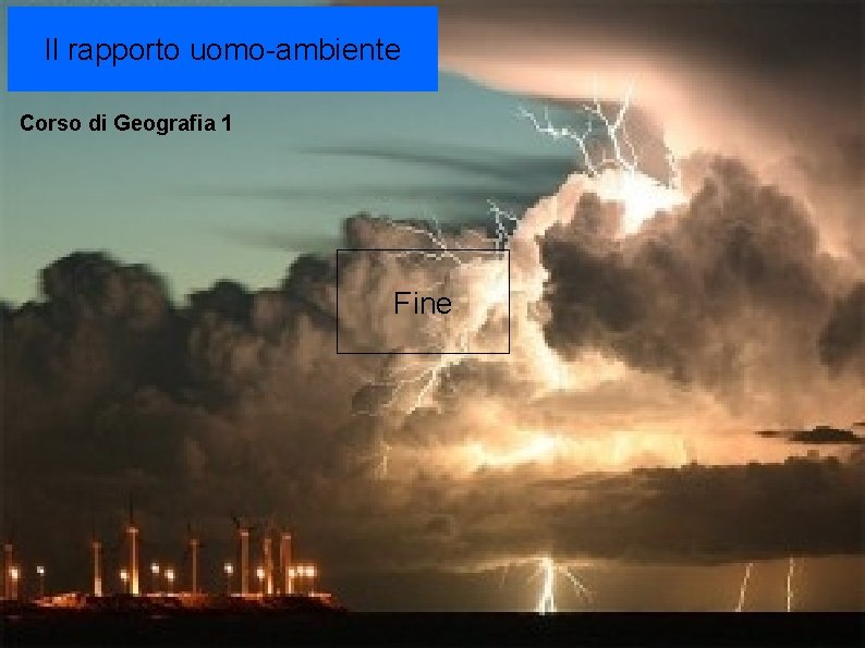 Il rapporto uomo-ambiente Corso di Geografia 1 Fine 