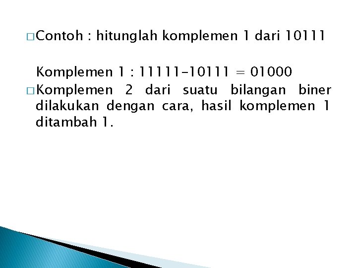 � Contoh : hitunglah komplemen 1 dari 10111 Komplemen 1 : 11111 -10111 =