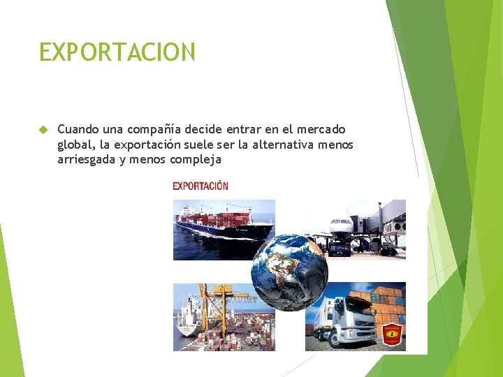 EXPORTACION Cuando una compañía decide entrar en el mercado global, la exportación suele ser