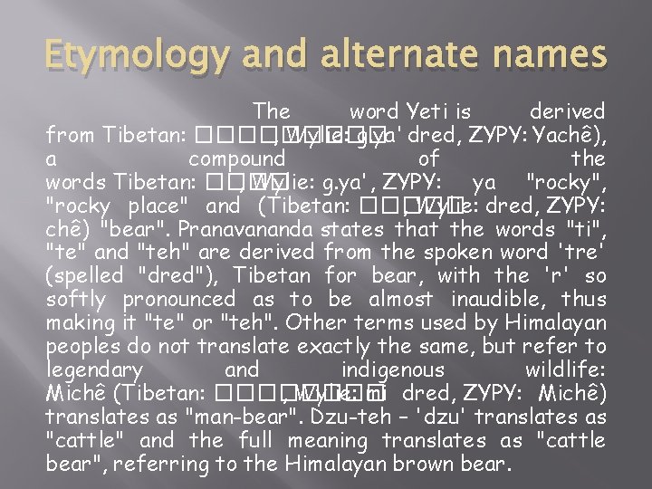 Etymology and alternate names The word Yeti is derived from Tibetan: ����� , Wylie: