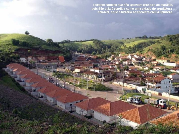 Existem aqueles que não aprovam este tipo de moradia, pois São Luiz é vendida