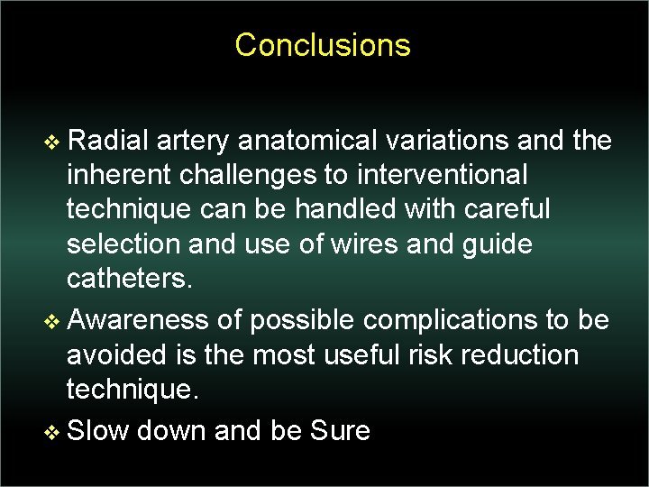 Conclusions v Radial artery anatomical variations and the inherent challenges to interventional technique can