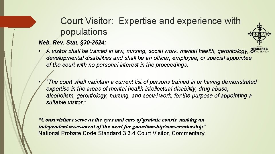 Court Visitor: Expertise and experience with populations Neb. Rev. Stat. § 30 -2624: •