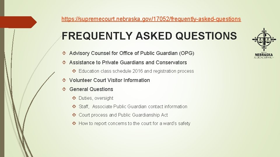 https: //supremecourt. nebraska. gov/17052/frequently-asked-questions FREQUENTLY ASKED QUESTIONS Advisory Counsel for Office of Public Guardian