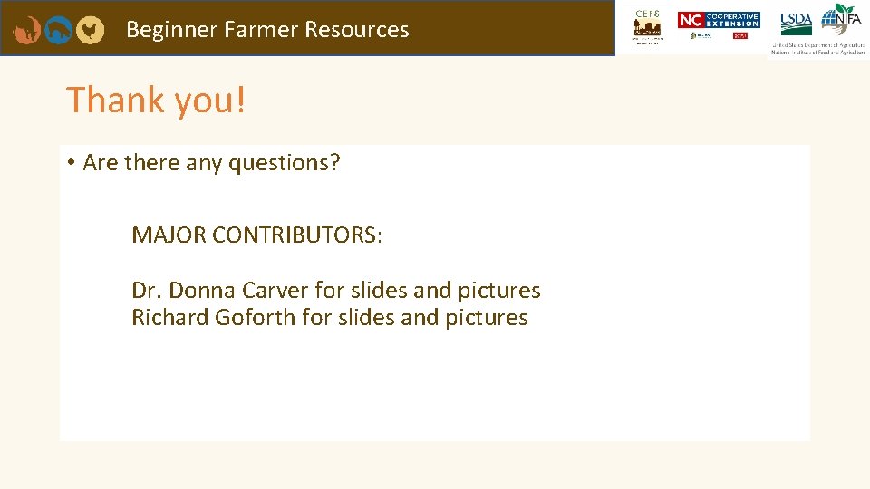 Beginner Farmer Resources Thank you! • Are there any questions? MAJOR CONTRIBUTORS: Dr. Donna