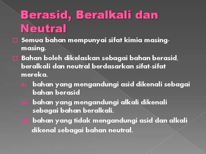 Berasid, Beralkali dan Neutral Semua bahan mempunyai sifat kimia masing. � Bahan boleh dikelaskan