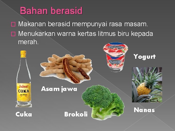 Bahan berasid Makanan berasid mempunyai rasa masam. � Menukarkan warna kertas litmus biru kepada