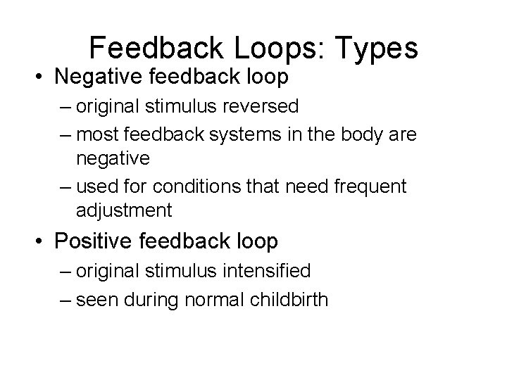 Feedback Loops: Types • Negative feedback loop – original stimulus reversed – most feedback