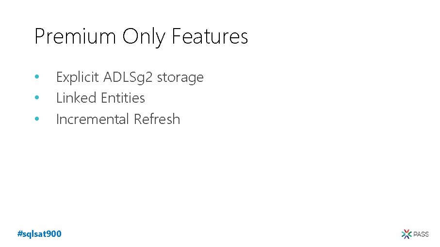 Premium Only Features • • • Explicit ADLSg 2 storage Linked Entities Incremental Refresh
