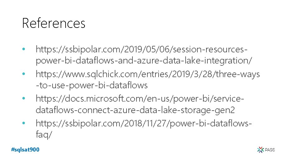 References • • https: //ssbipolar. com/2019/05/06/session-resourcespower-bi-dataflows-and-azure-data-lake-integration/ https: //www. sqlchick. com/entries/2019/3/28/three-ways -to-use-power-bi-dataflows https: //docs. microsoft.