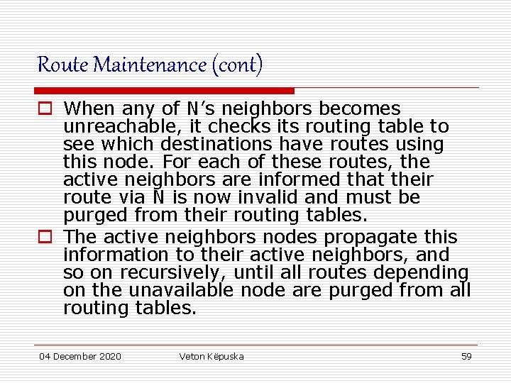 Route Maintenance (cont) o When any of N’s neighbors becomes unreachable, it checks its