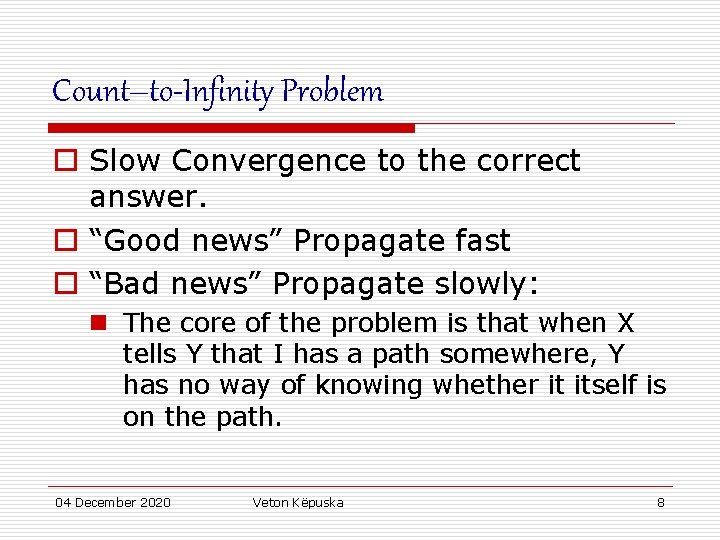 Count–to-Infinity Problem o Slow Convergence to the correct answer. o “Good news” Propagate fast