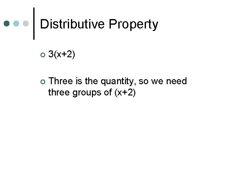 Distributive Property ¢ 3(x+2) ¢ Three is the quantity, so we need three groups