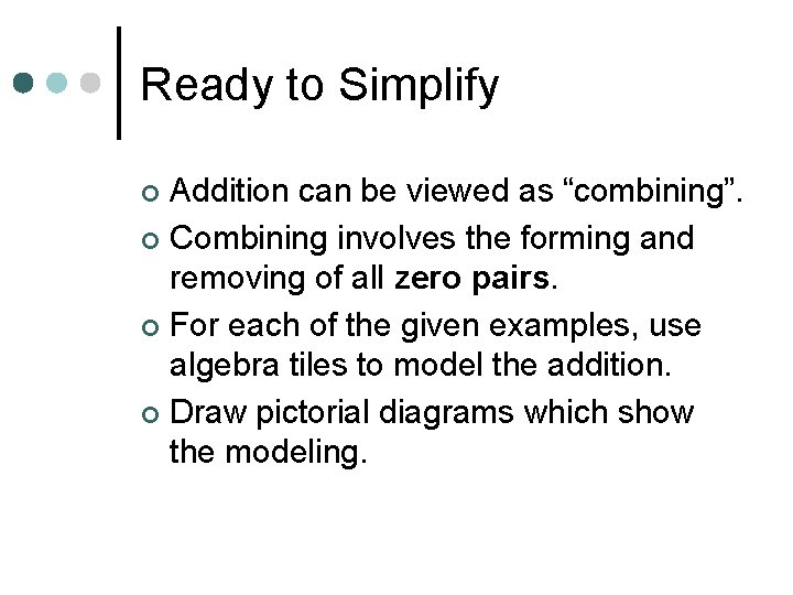 Ready to Simplify Addition can be viewed as “combining”. ¢ Combining involves the forming