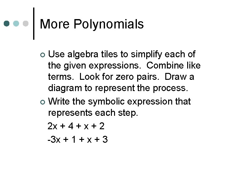 More Polynomials Use algebra tiles to simplify each of the given expressions. Combine like More Polynomials Use algebra tiles to simplify each of the given expressions. Combine like