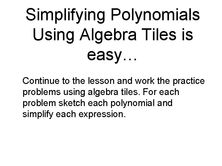 Simplifying Polynomials Using Algebra Tiles is easy… Continue to the lesson and work the