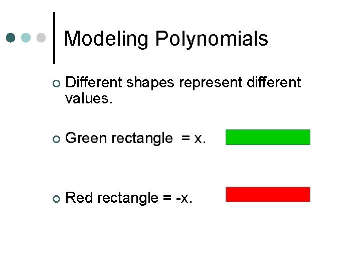 Modeling Polynomials ¢ Different shapes represent different values. ¢ Green rectangle = x. ¢ Modeling Polynomials ¢ Different shapes represent different values. ¢ Green rectangle = x. ¢