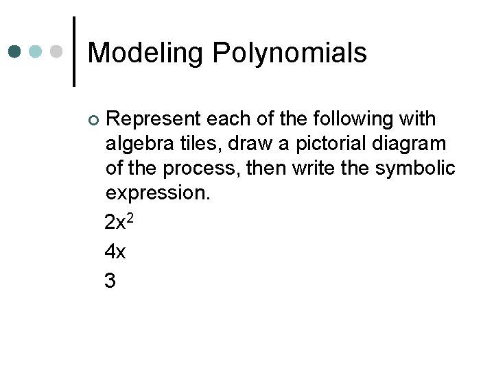 Modeling Polynomials ¢ Represent each of the following with algebra tiles, draw a pictorial