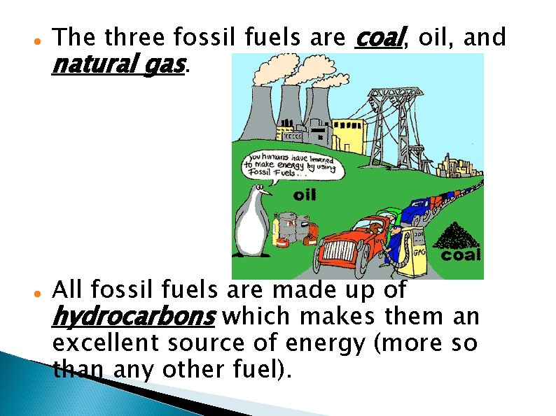  The three fossil fuels are coal, oil, and natural gas. All fossil fuels