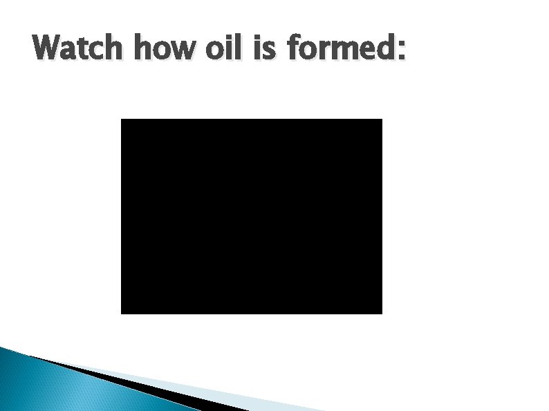 Watch how oil is formed: 
