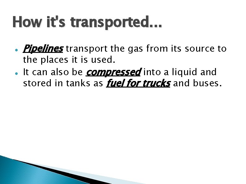 How it's transported. . . Pipelines transport the gas from its source to the