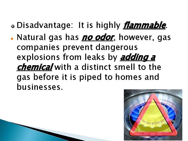  Disadvantage: It is highly flammable. Natural gas has no odor, however, gas companies