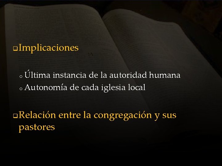 q Implicaciones Última instancia de la autoridad humana o Autonomía de cada iglesia local