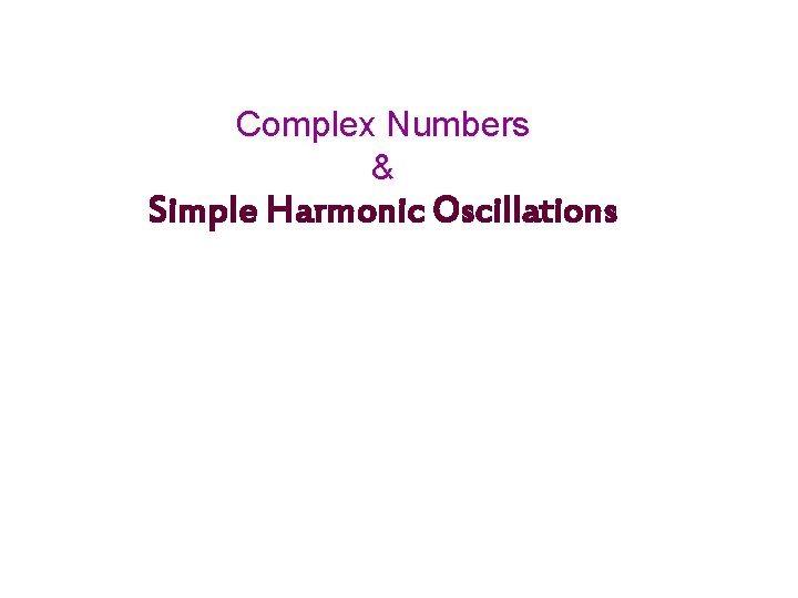 Complex Numbers & Simple Harmonic Oscillations 