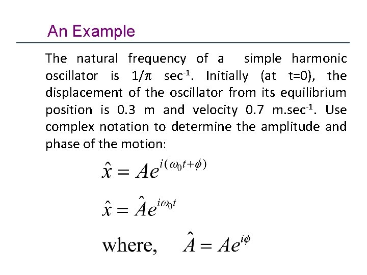 An Example The natural frequency of a simple harmonic oscillator is 1/p sec-1. Initially