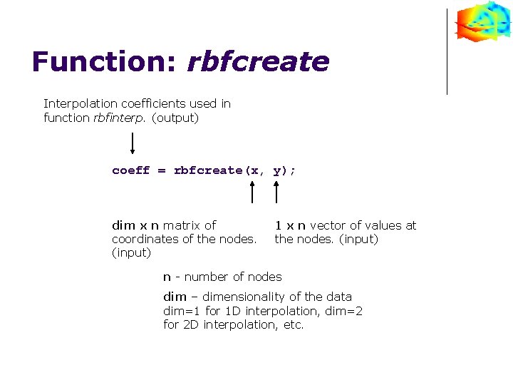 Function: rbfcreate Interpolation coefficients used in function rbfinterp. (output) coeff = rbfcreate(x, y); dim