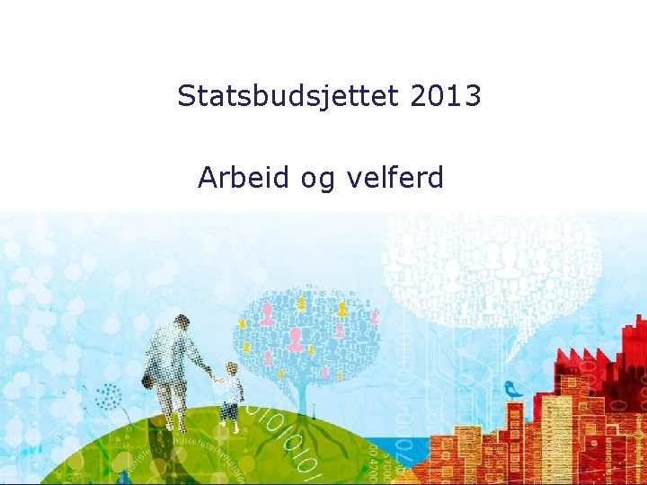 Statsbudsjettet 2013 Arbeid og velferd 
