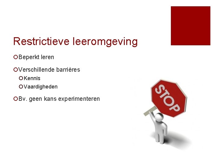 Restrictieve leeromgeving ¡Beperkt leren ¡Verschillende barrières ¡ Kennis ¡ Vaardigheden ¡Bv. geen kans experimenteren