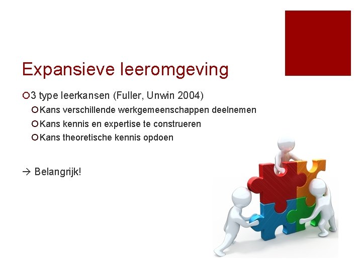 Expansieve leeromgeving ¡ 3 type leerkansen (Fuller, Unwin 2004) ¡ Kans verschillende werkgemeenschappen deelnemen