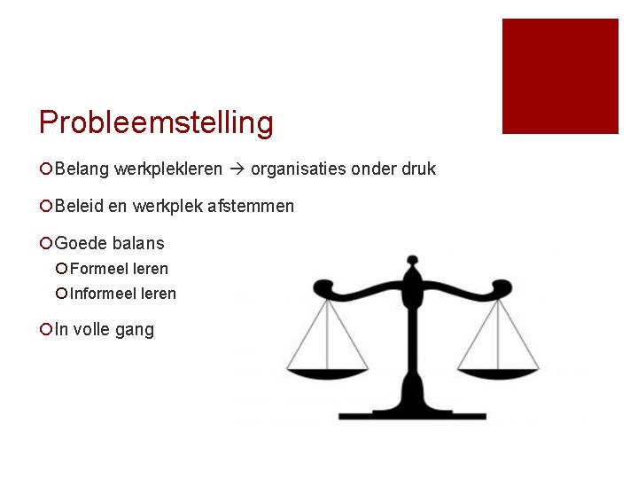 Probleemstelling ¡Belang werkplekleren organisaties onder druk ¡Beleid en werkplek afstemmen ¡Goede balans ¡ Formeel