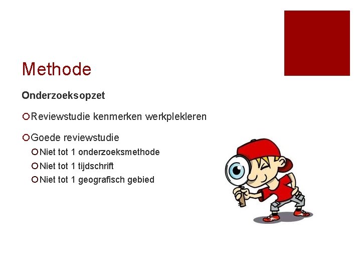 Methode Onderzoeksopzet ¡Reviewstudie kenmerken werkplekleren ¡Goede reviewstudie ¡ Niet tot 1 onderzoeksmethode ¡ Niet