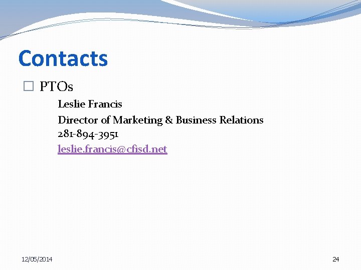 Contacts � PTOs Leslie Francis Director of Marketing & Business Relations 281 -894 -3951