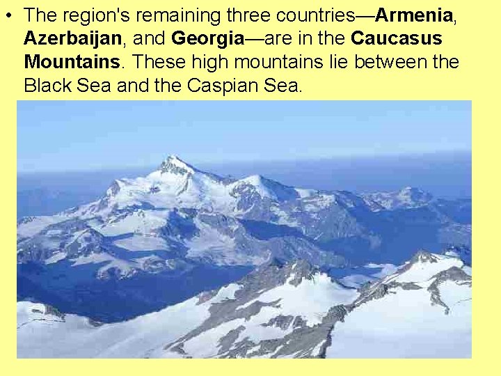  • The region's remaining three countries—Armenia, Azerbaijan, and Georgia—are in the Caucasus Mountains.