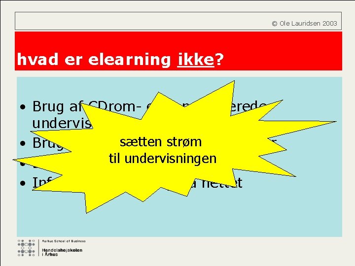  © Ole Lauridsen 2003 hvad er elearning ikke? • Brug af CDrom- eller