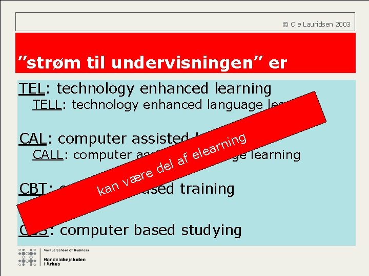  © Ole Lauridsen 2003 ”strøm til undervisningen” er TEL: technology enhanced learning TELL:
