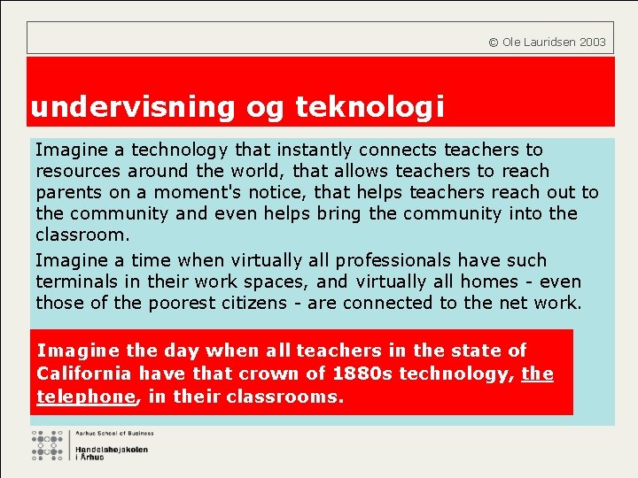  © Ole Lauridsen 2003 undervisning og teknologi Imagine a technology that instantly connects