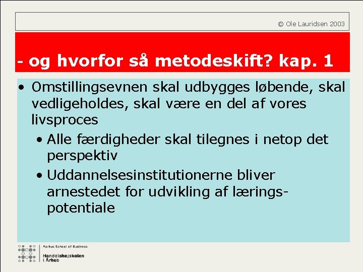  © Ole Lauridsen 2003 - og hvorfor så metodeskift? kap. 1 • Omstillingsevnen