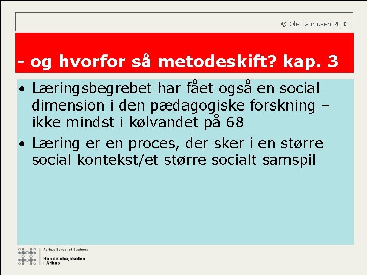  © Ole Lauridsen 2003 - og hvorfor så metodeskift? kap. 3 • Læringsbegrebet